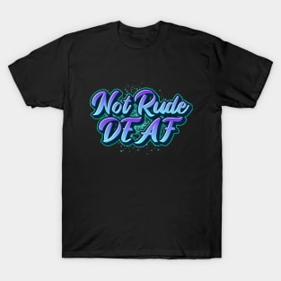 Not Rude, Deaf | Deaf Humor T-Shirt T-Shirt